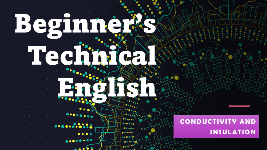 coductivity and insulation Beginner’s Technical English